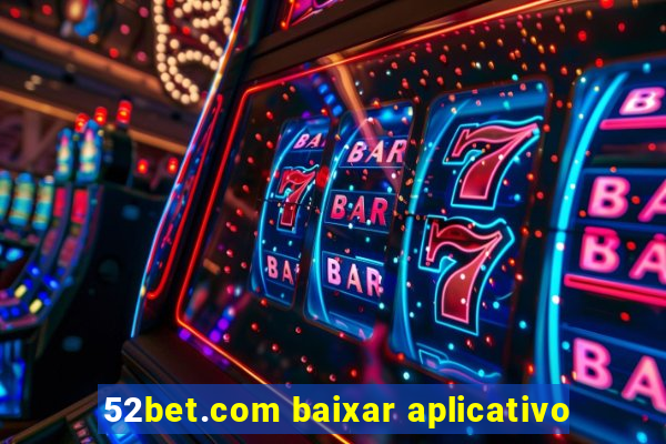 52bet.com baixar aplicativo